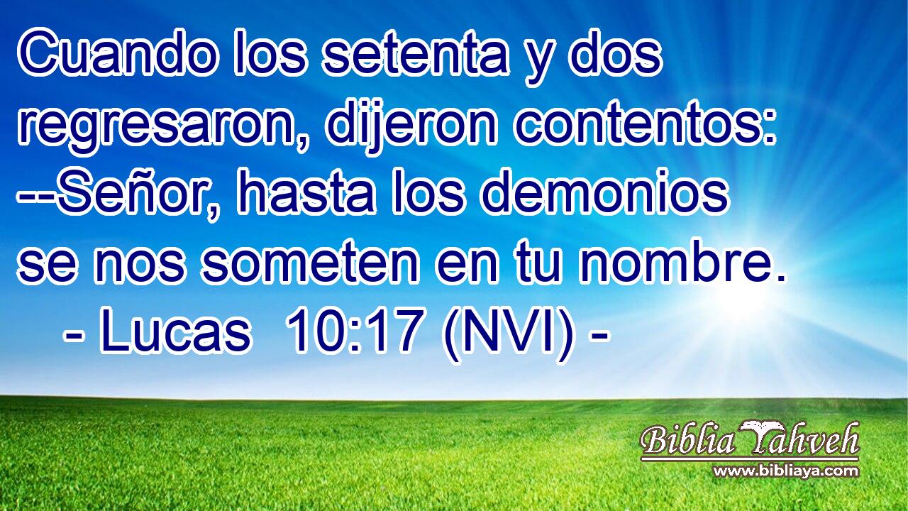  Cuando los setenta y dos regresaron, dijeron contentos: --Señor, hasta los demonios se nos someten en tu nombre. 
