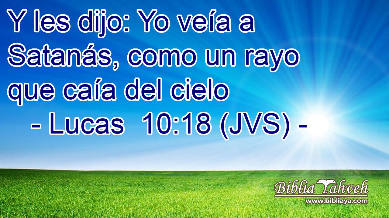 Y les dijo: Yo veía a Satanás, como un rayo que caía del cielo