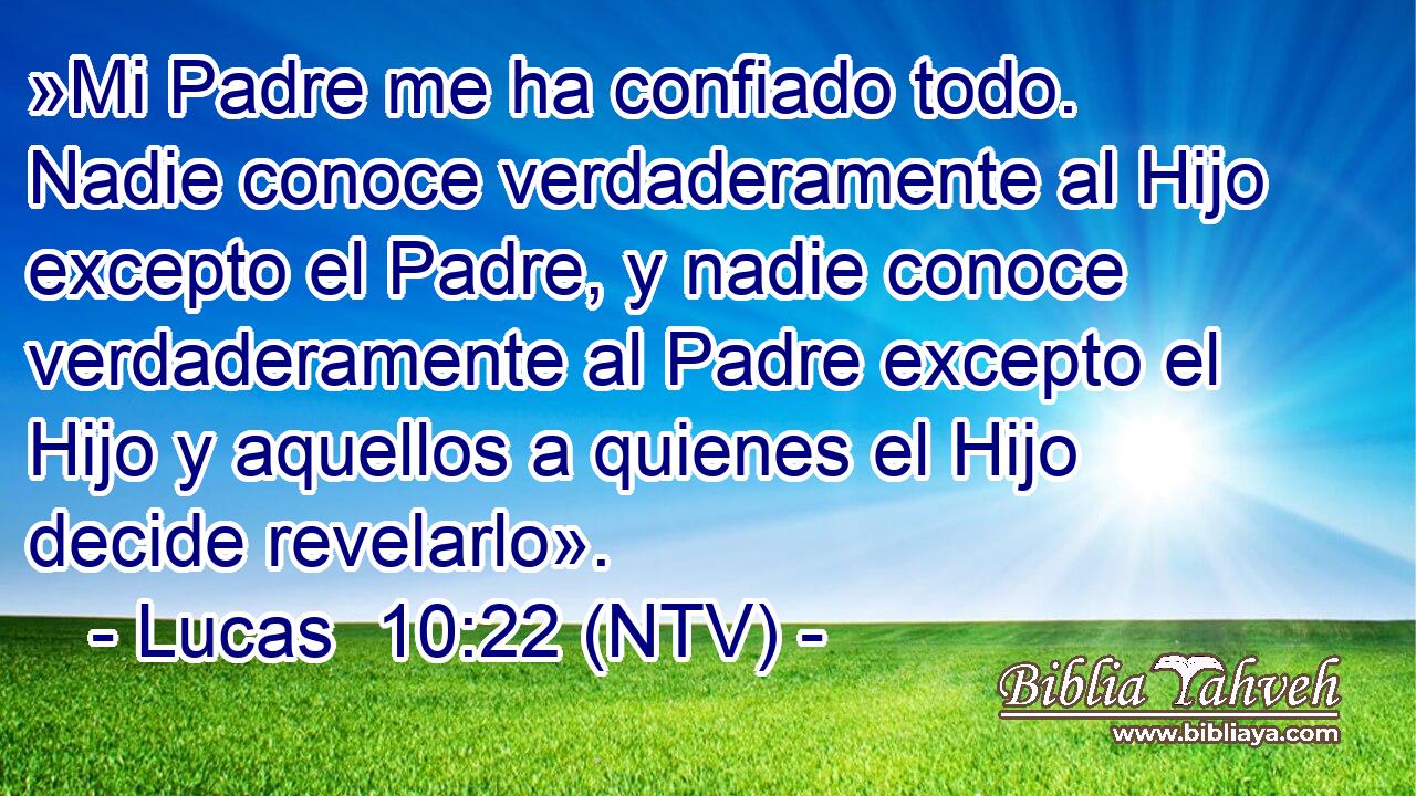 »Mi Padre me ha confiado todo. Nadie conoce verdaderamente al Hijo excepto el Padre, y nadie conoce verdaderamente al Padre excepto el Hijo y aquellos a quienes el Hijo decide revelarlo».