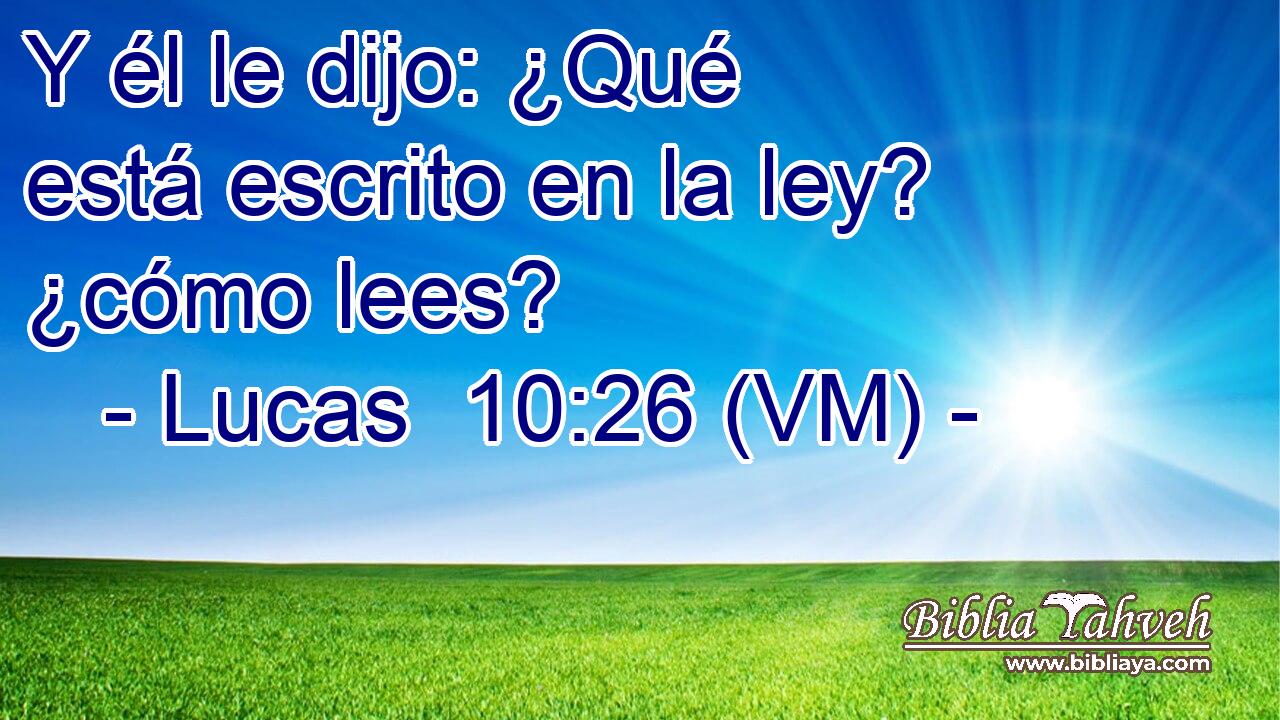  Y él le dijo: ¿Qué está escrito en la ley? ¿cómo lees? 