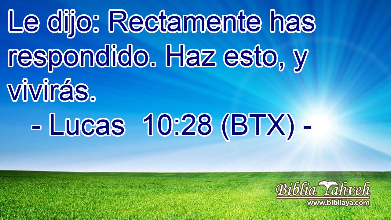 Le dijo: Rectamente has respondido. Haz esto, y vivirás.