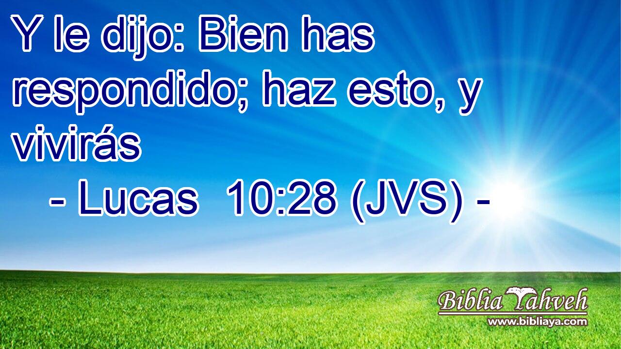 Y le dijo: Bien has respondido; haz esto, y vivirás