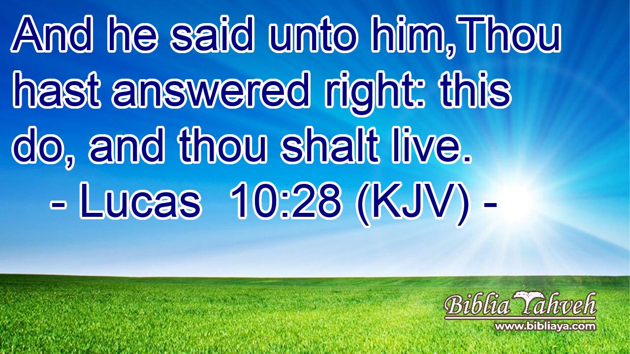 And he said unto him,Thou hast answered right: this do, and thou shalt live.