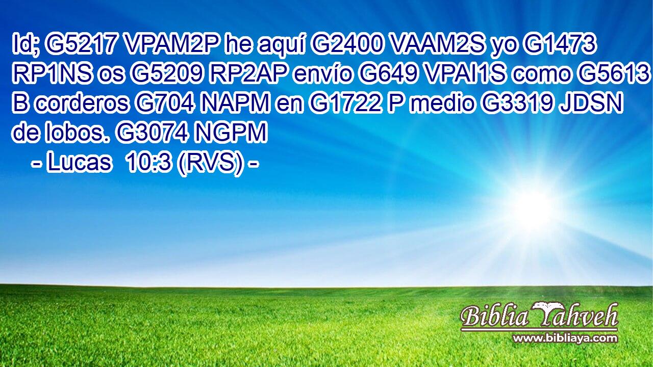 Id; G5217 VPAM2P he aquí G2400 VAAM2S yo G1473 RP1NS os G5209 RP2AP envío G649 VPAI1S como G5613 B corderos G704 NAPM en G1722 P medio G3319 JDSN de lobos. G3074 NGPM 