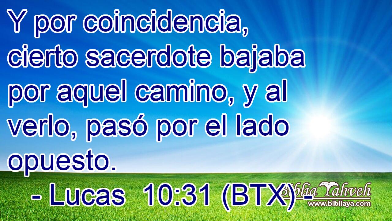 Y por coincidencia, cierto sacerdote bajaba por aquel camino, y al verlo, pasó por el lado opuesto.