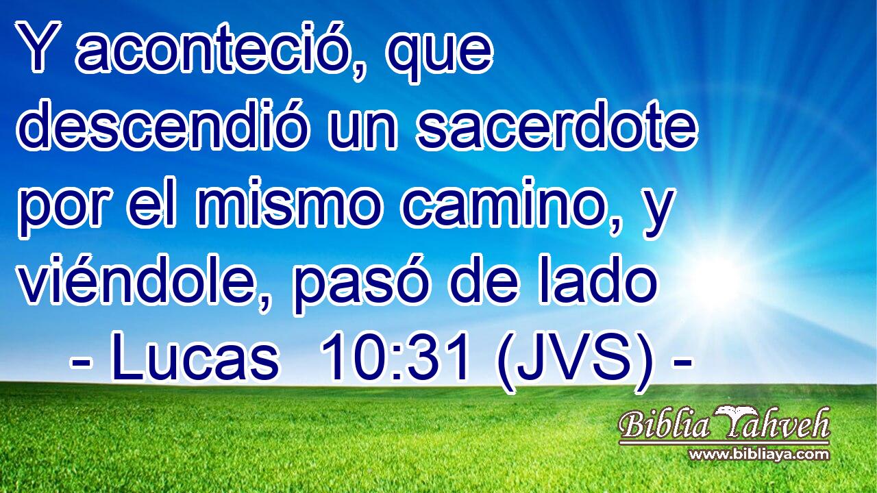 Y aconteció, que descendió un sacerdote por el mismo camino, y viéndole, pasó de lado