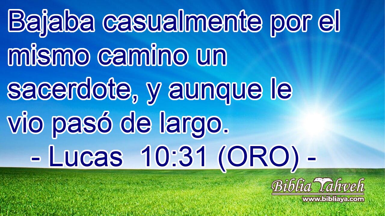  Bajaba casualmente por el mismo camino un sacerdote, y aunque le vio pasó de largo. 