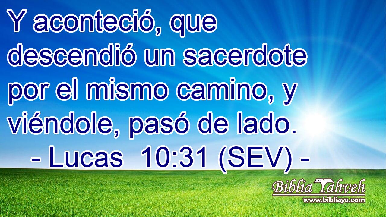 Y aconteció, que descendió un sacerdote por el mismo camino, y viéndole, pasó de lado.