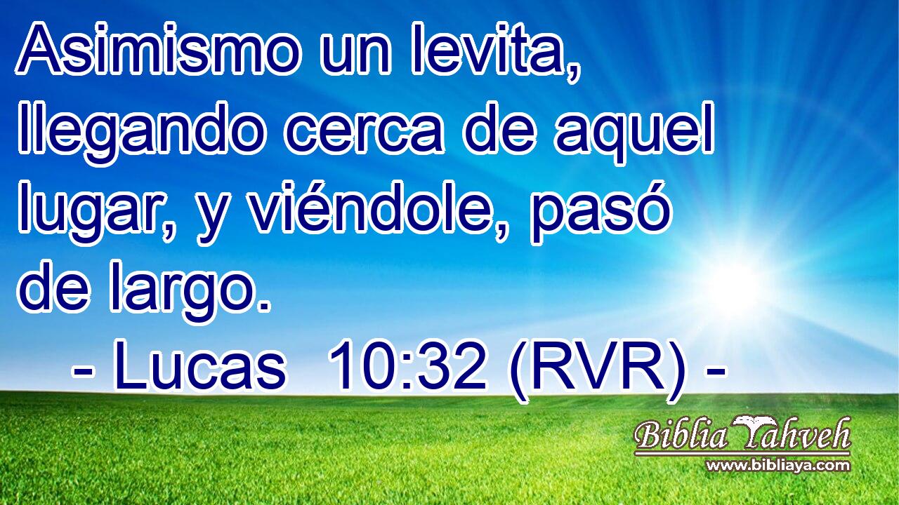 Asimismo un levita, llegando cerca de aquel lugar, y viéndole, pasó de largo.