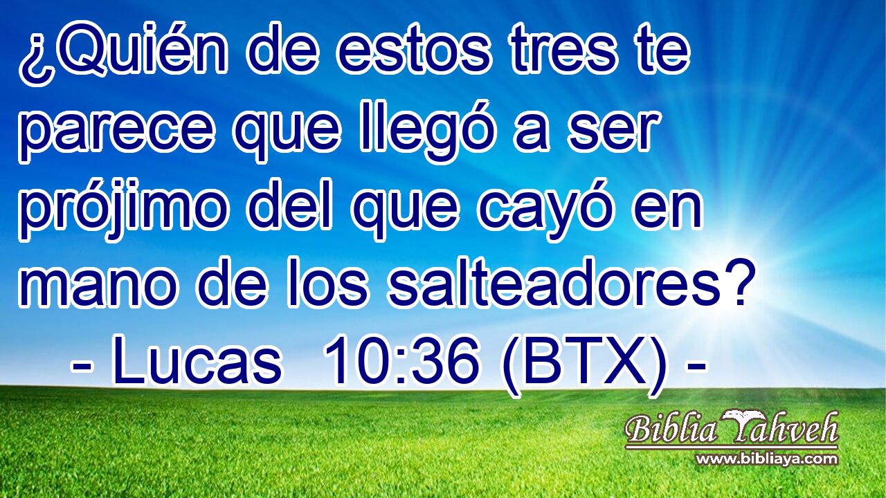 ¿Quién de estos tres te parece que llegó a ser prójimo del que cayó en mano de los salteadores?