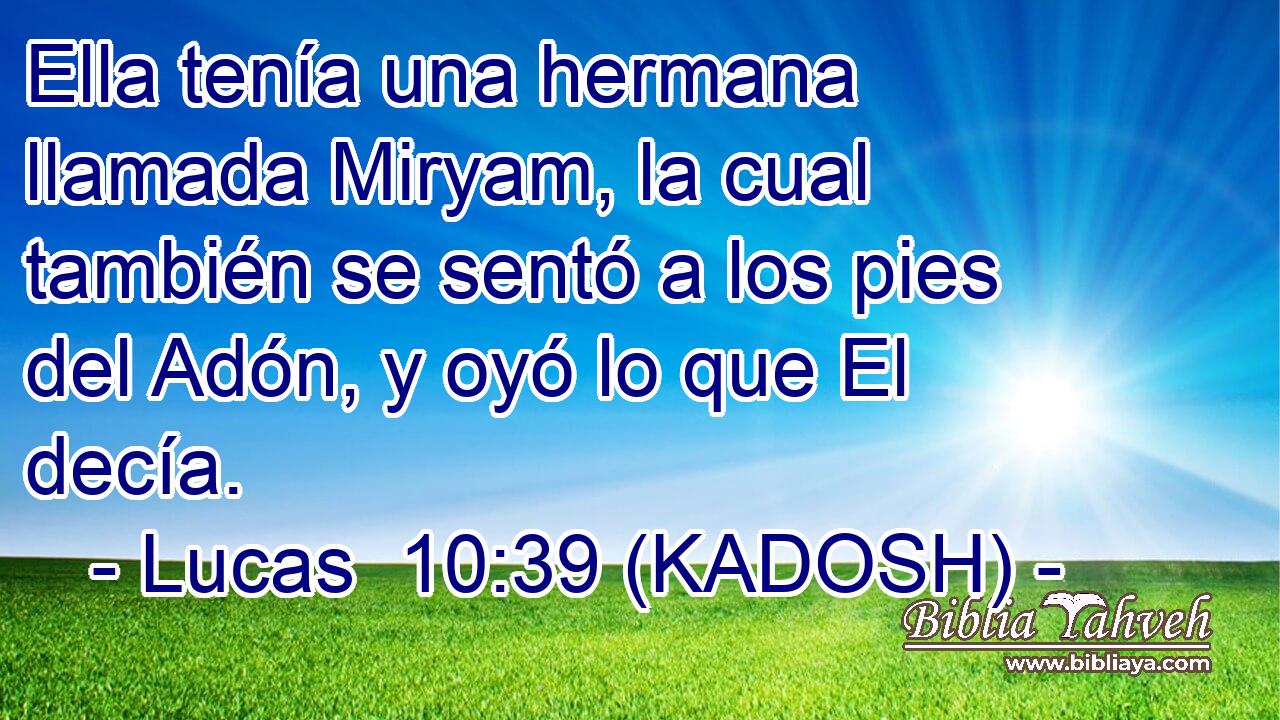  Ella tenía una hermana llamada Miryam, la cual también se sentó a los pies del Adón, y oyó lo que El decía. 