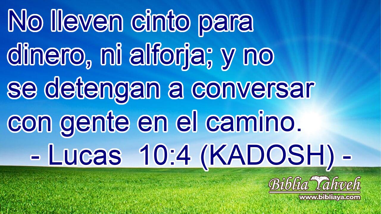  No lleven cinto para dinero, ni alforja; y no se detengan a conversar con gente en el camino. 