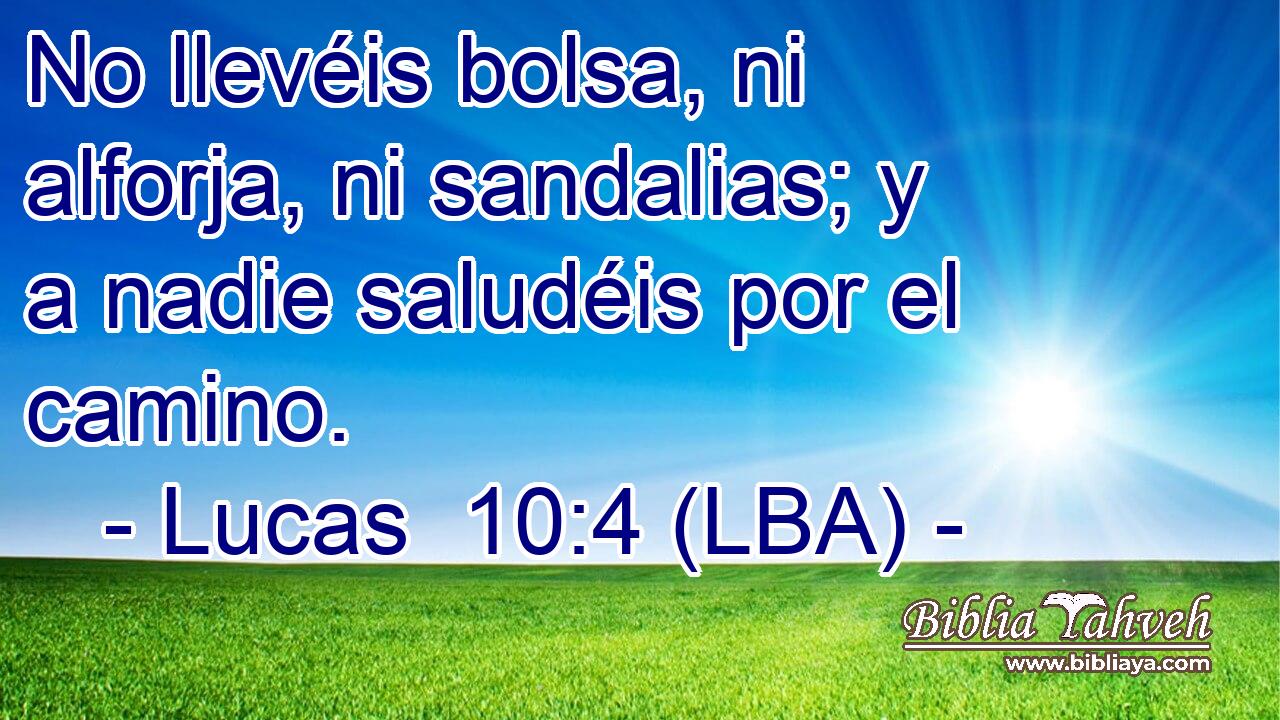 No llevéis bolsa, ni alforja, ni sandalias; y a nadie saludéis por el camino.