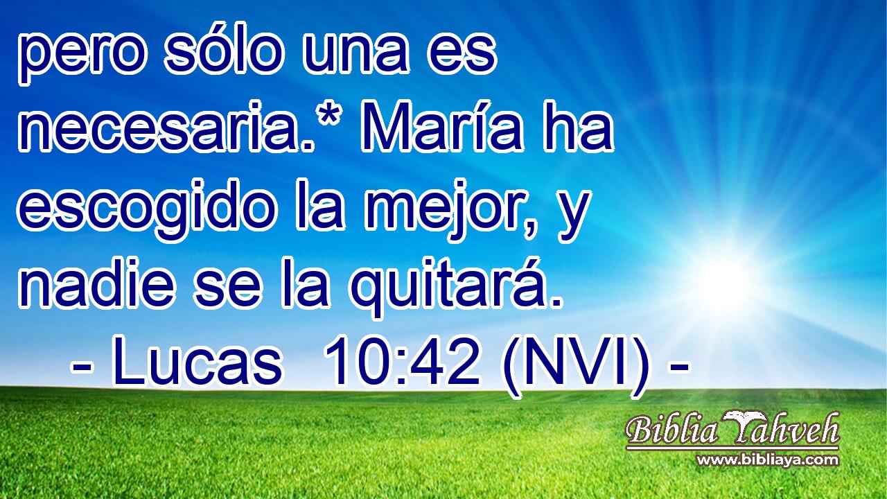  pero sólo una es necesaria.* María ha escogido la mejor, y nadie se la quitará. 