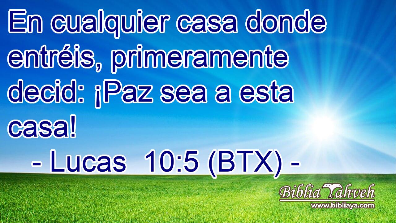 En cualquier casa donde entréis, primeramente decid: ¡Paz sea a esta casa!