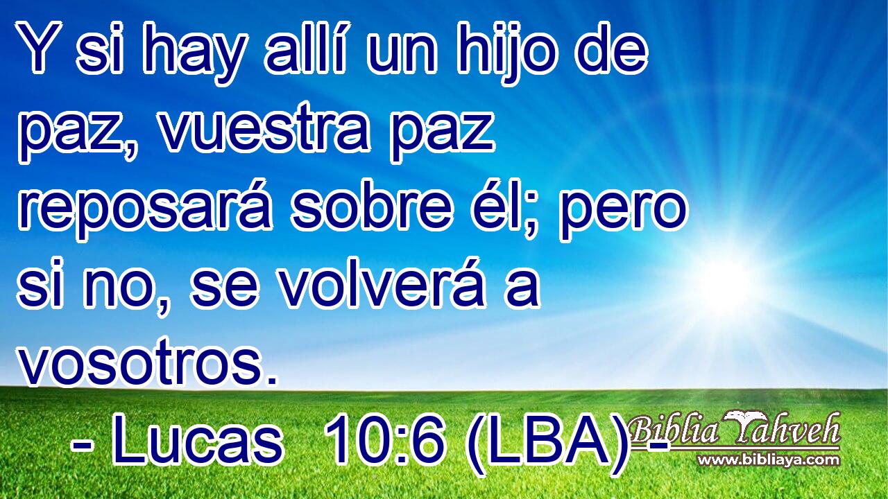 Y si hay allí un hijo de paz, vuestra paz reposará sobre él; pero si no, se volverá a vosotros.