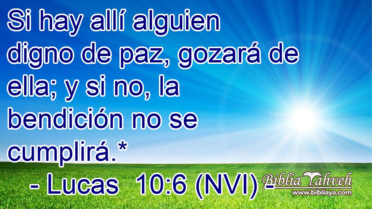  Si hay allí alguien digno de paz, gozará de ella; y si no, la bendición no se cumplirá.* 