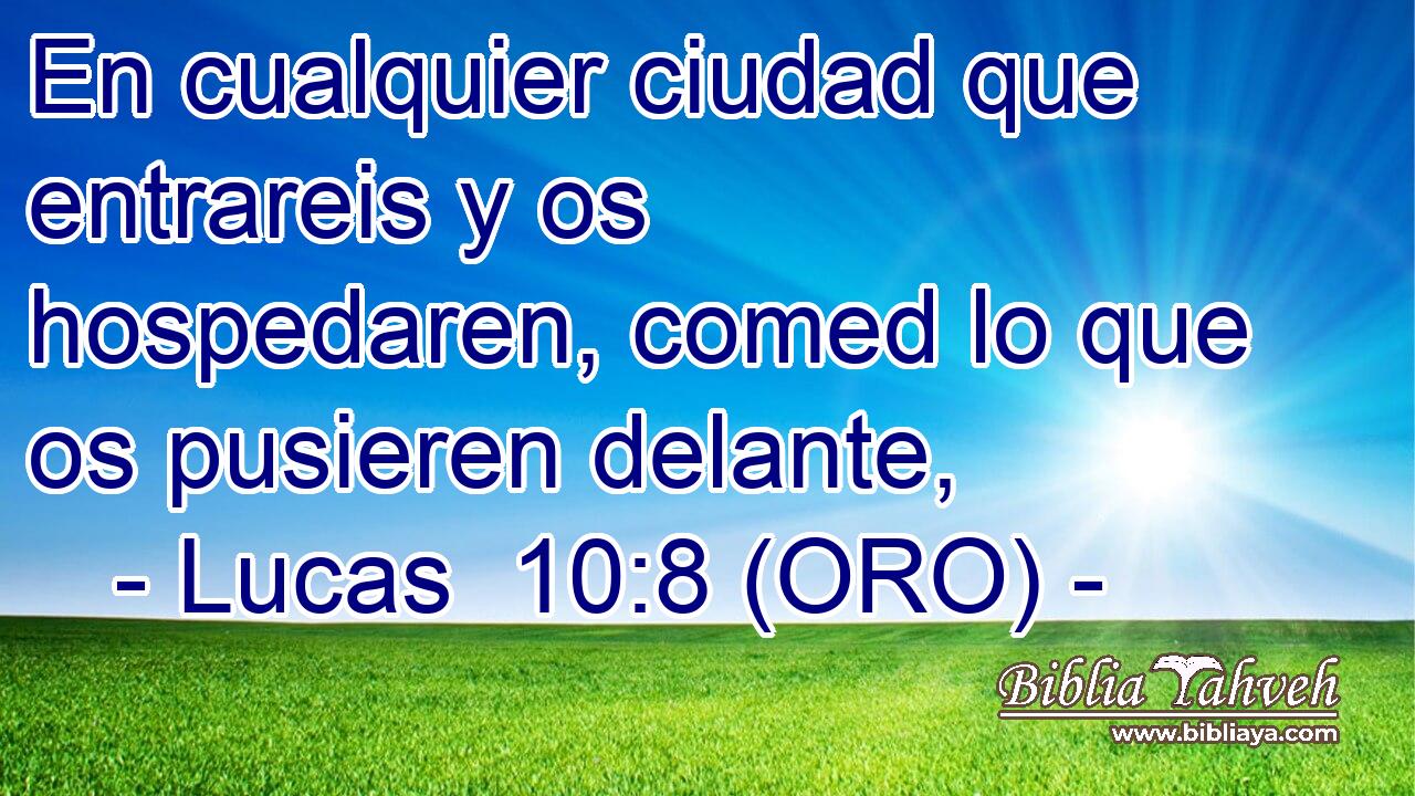  En cualquier ciudad que entrareis y os hospedaren, comed lo que os pusieren delante, 