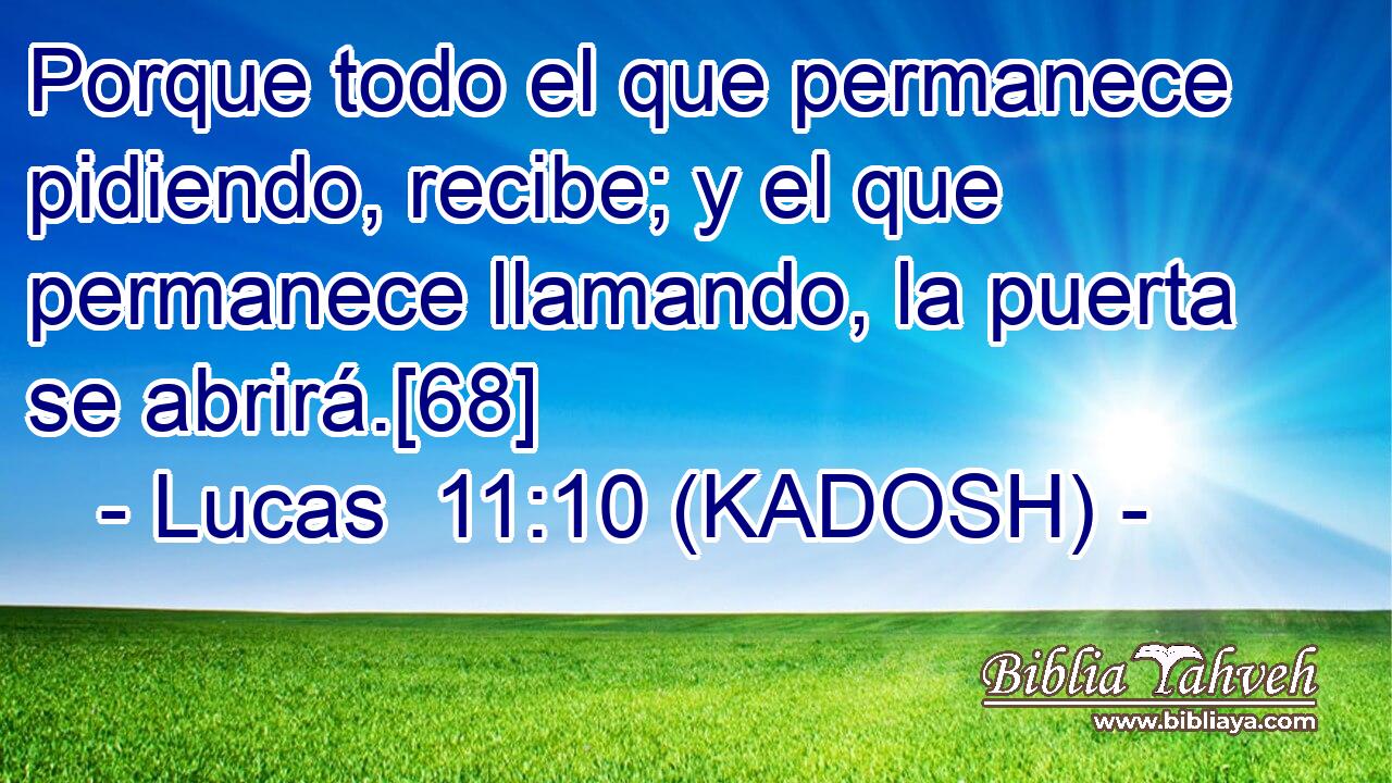  Porque todo el que permanece pidiendo, recibe; y el que permanece llamando, la puerta se abrirá.[68] 