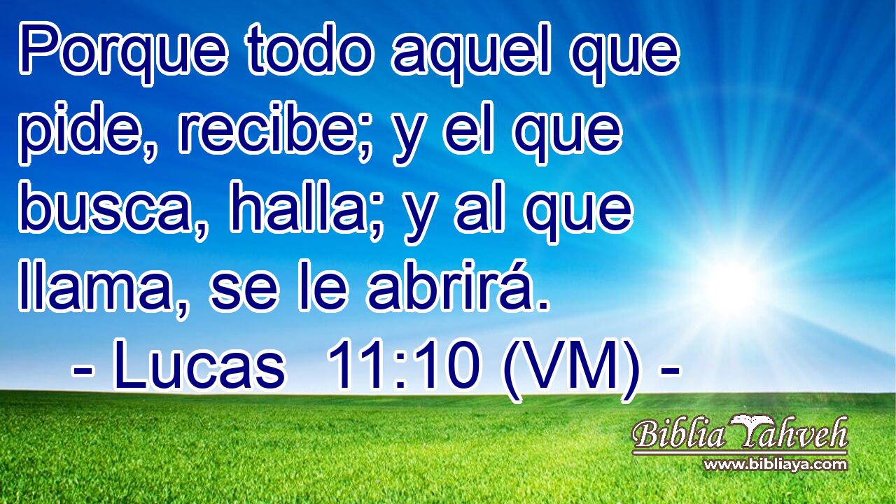  Porque todo aquel que pide, recibe; y el que busca, halla; y al que llama, se le abrirá. 