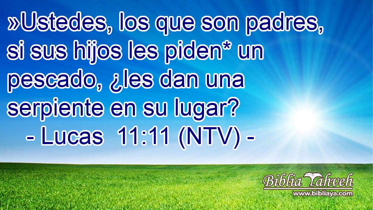 »Ustedes, los que son padres, si sus hijos les piden* un pescado, ¿les dan una serpiente en su lugar?