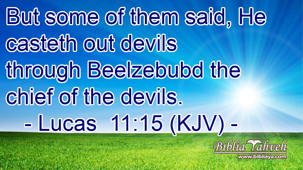 But some of them said, He casteth out devils through Beelzebubd the chief of the devils.