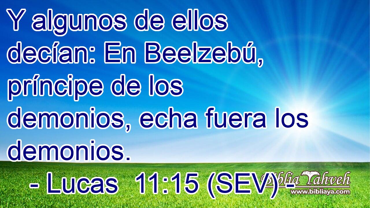 Y algunos de ellos decían: En Beelzebú, príncipe de los demonios, echa fuera los demonios.