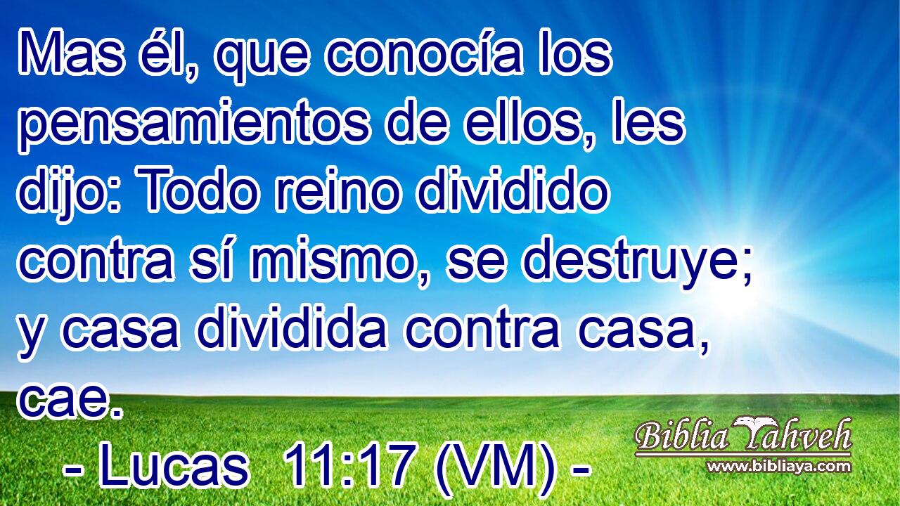  Mas él, que conocía los pensamientos de ellos, les dijo: Todo reino dividido contra sí mismo, se destruye; y casa dividida contra casa, cae. 
