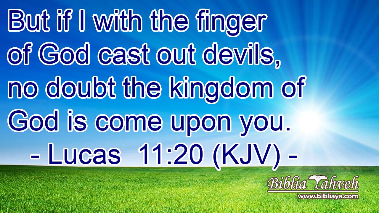 But if I with the finger of God cast out devils, no doubt the kingdom of God is come upon you.
