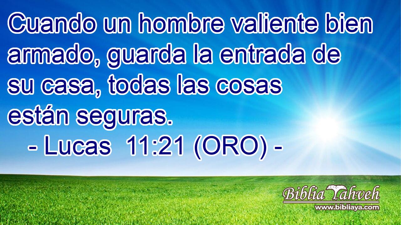  Cuando un hombre valiente bien armado, guarda la entrada de su casa, todas las cosas están seguras. 