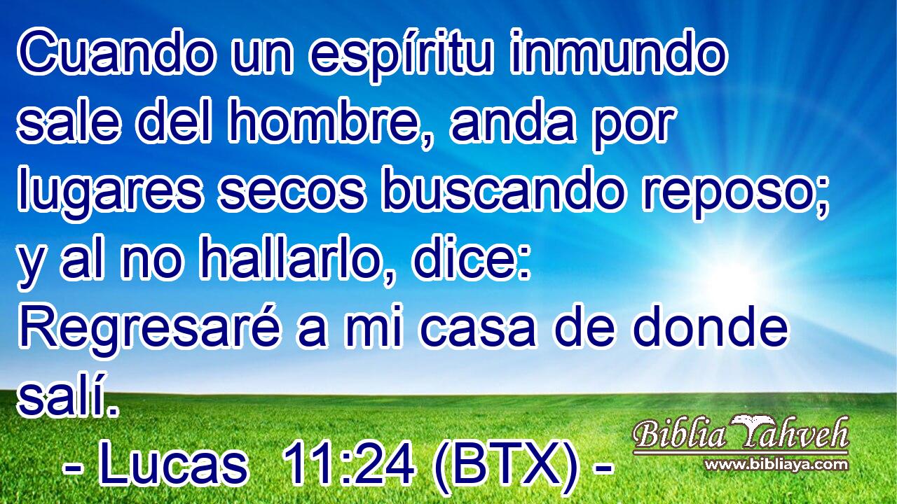 Cuando un espíritu inmundo sale del hombre, anda por lugares secos buscando reposo; y al no hallarlo, dice: Regresaré a mi casa de donde salí.