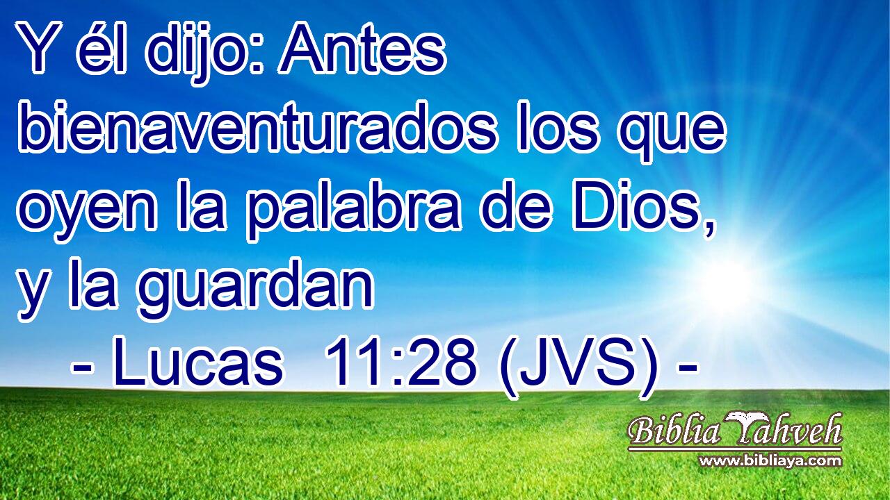 Y él dijo: Antes bienaventurados los que oyen la palabra de Dios, y la guardan