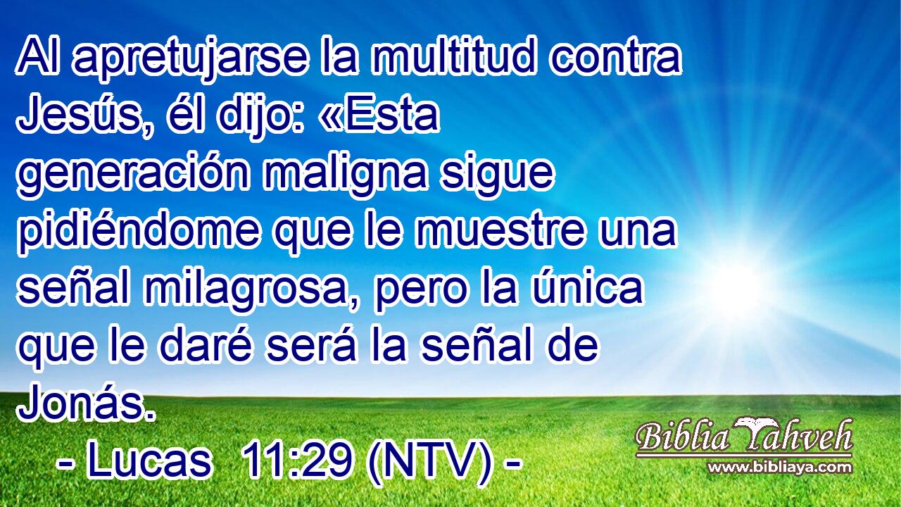 Al apretujarse la multitud contra Jesús, él dijo: «Esta generación maligna sigue pidiéndome que le muestre una señal milagrosa, pero la única que le daré será la señal de Jonás.