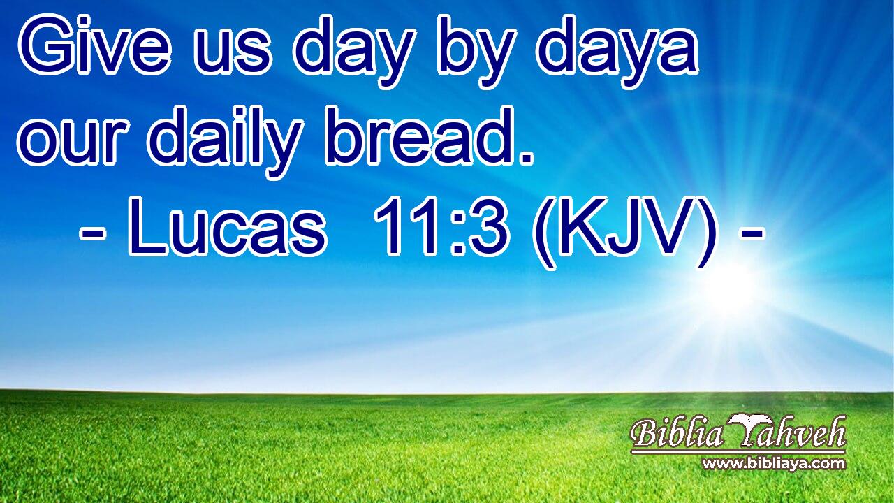 Give us day by daya our daily bread.