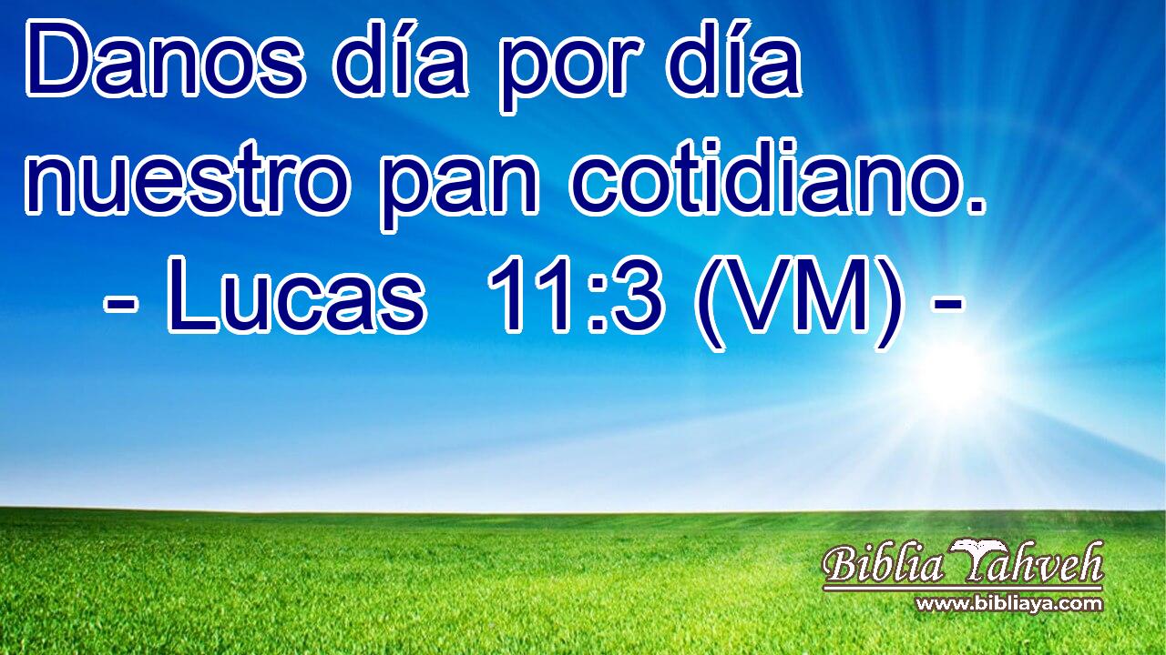  Danos día por día nuestro pan cotidiano. 