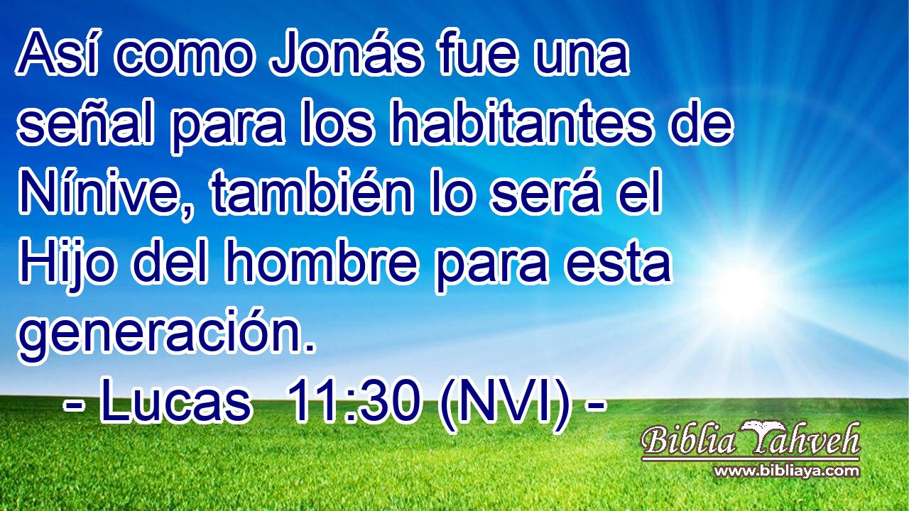  Así como Jonás fue una señal para los habitantes de Nínive, también lo será el Hijo del hombre para esta generación. 