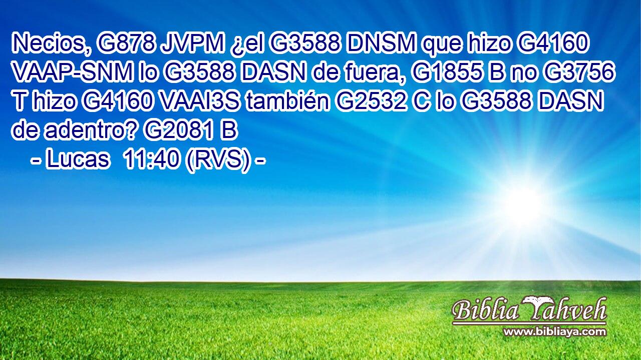 Necios, G878 JVPM ¿el G3588 DNSM que hizo G4160 VAAP-SNM lo G3588 DASN de fuera, G1855 B no G3756 T hizo G4160 VAAI3S también G2532 C lo G3588 DASN de adentro? G2081 B 