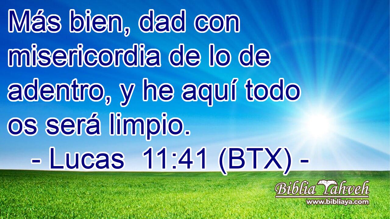 Más bien, dad con misericordia de lo de adentro, y he aquí todo os será limpio.