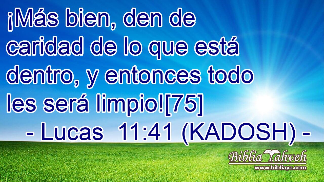  ¡Más bien, den de caridad de lo que está dentro, y entonces todo les será limpio![75] 