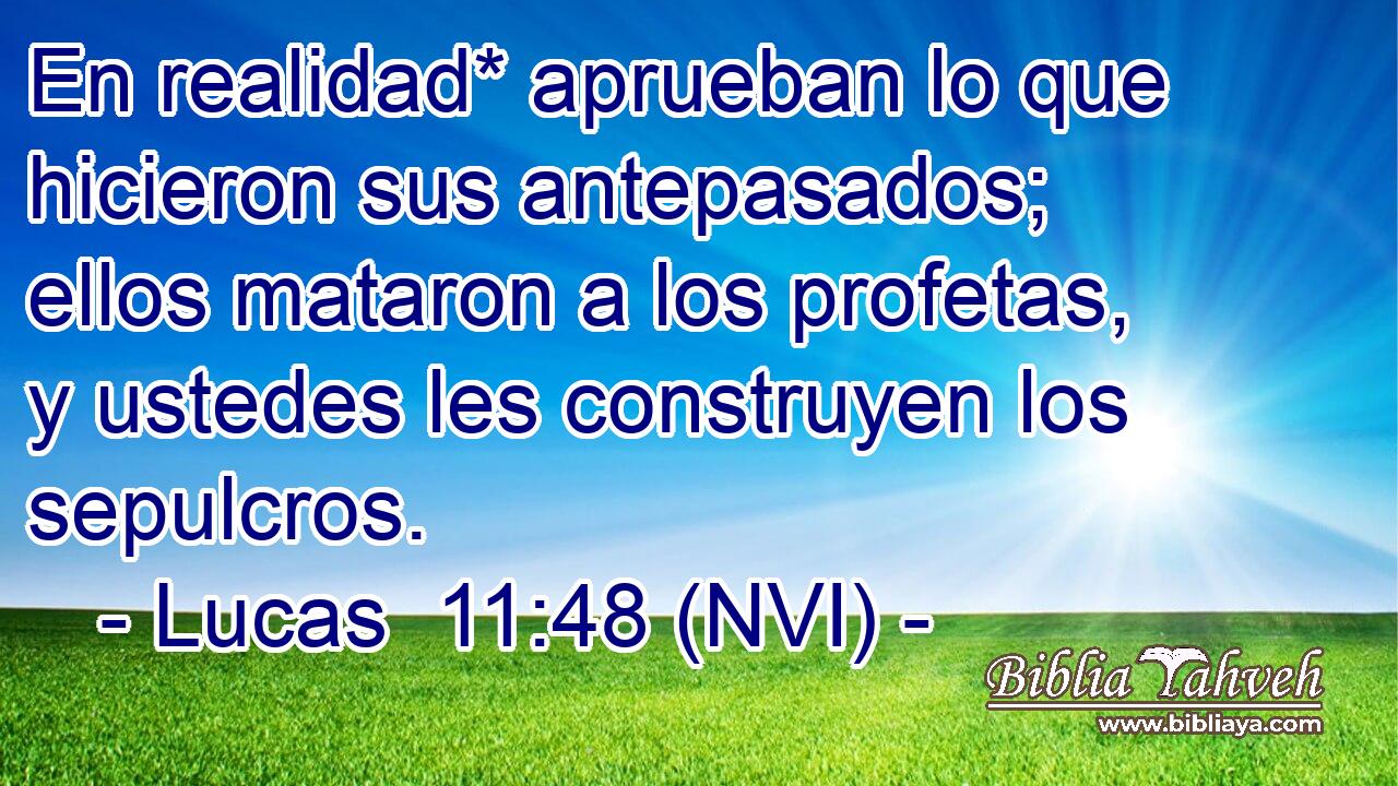  En realidad* aprueban lo que hicieron sus antepasados; ellos mataron a los profetas, y ustedes les construyen los sepulcros. 
