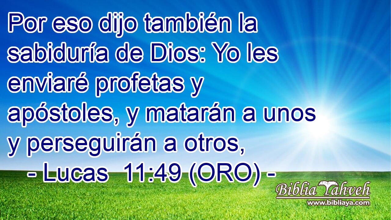  Por eso dijo también la sabiduría de Dios: Yo les enviaré profetas y apóstoles, y matarán a unos y perseguirán a otros, 