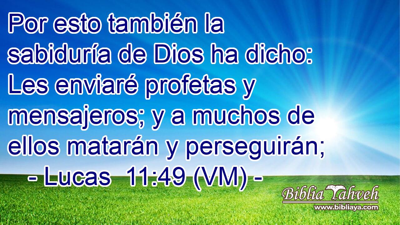  Por esto también la sabiduría de Dios ha dicho: Les enviaré profetas y mensajeros; y a muchos de ellos matarán y perseguirán; 