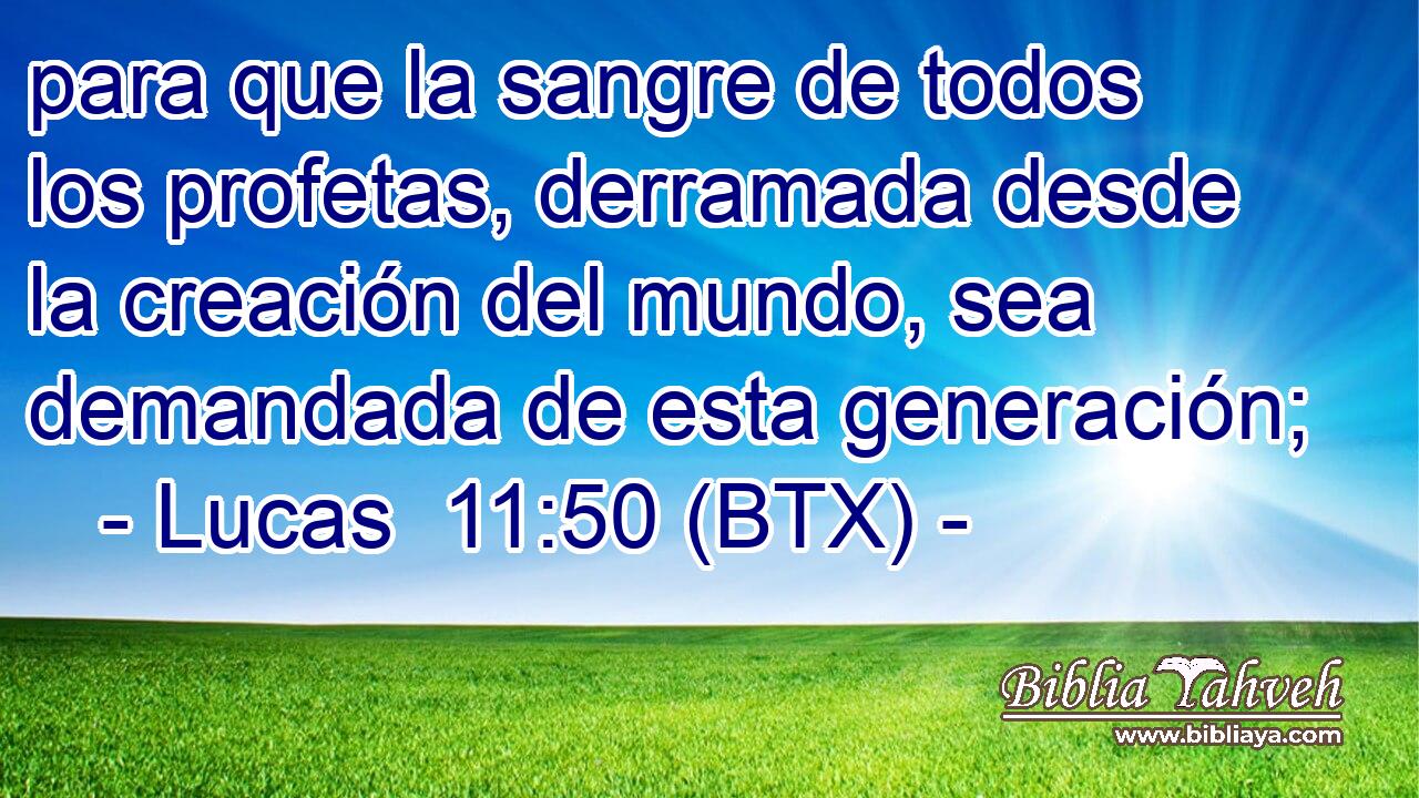 para que la sangre de todos los profetas, derramada desde la creación del mundo, sea demandada de esta generación;