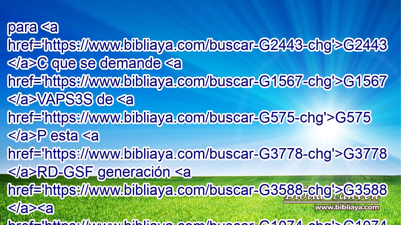 para G2443 C que se demande G1567 VAPS3S de G575 P esta G3778 RD-GSF generación G3588 G1074 DGSF NGSF la G3588 DNSN sangre G129 NNSN de todos G3956 JGPM los G3588 DGPM profetas G4396 NGPM que G3588 DNSN se ha derramado G1632 VPPP-SNN desde G575 P la fundación G2602 NGSF del mundo, G2889 NGSM 