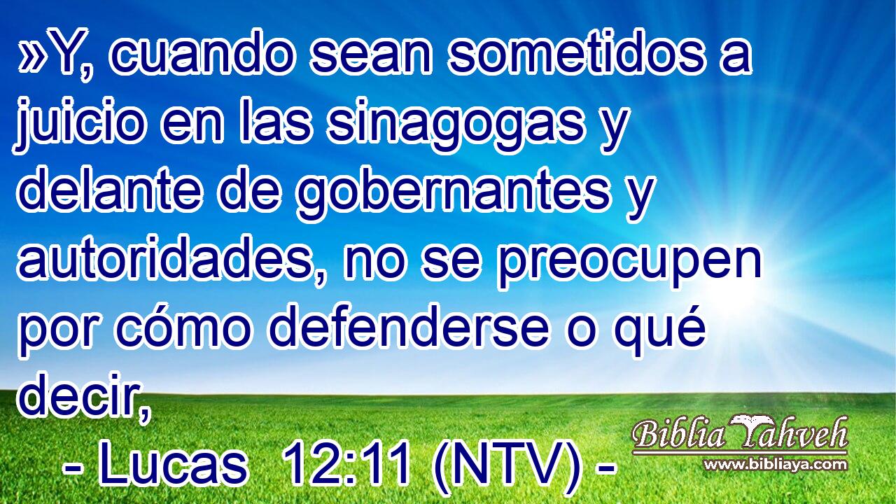 »Y, cuando sean sometidos a juicio en las sinagogas y delante de gobernantes y autoridades, no se preocupen por cómo defenderse o qué decir,