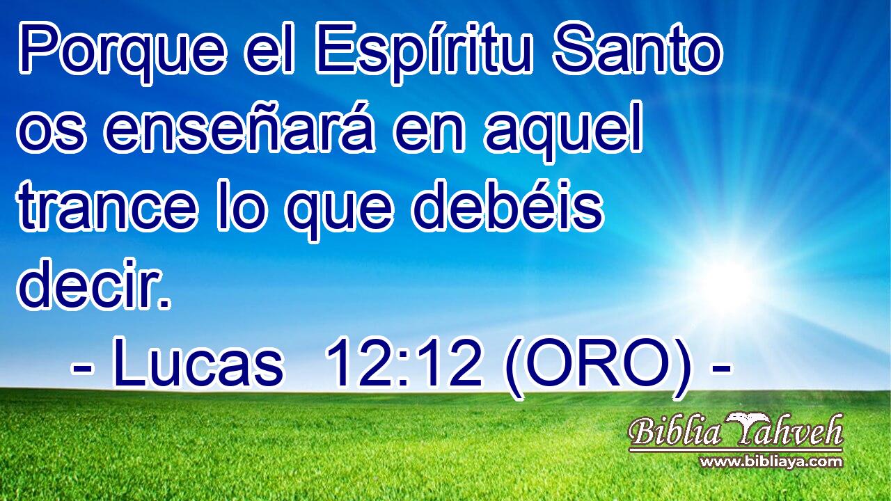  Porque el Espíritu Santo os enseñará en aquel trance lo que debéis decir. 