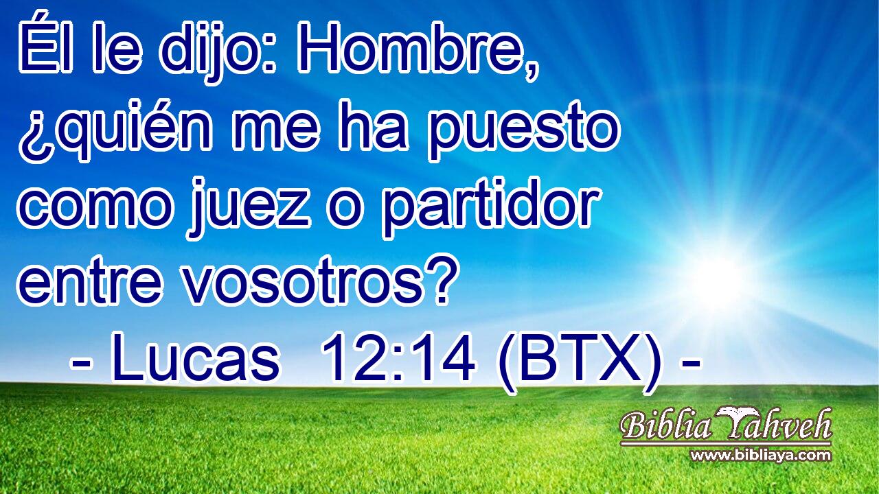 Él le dijo: Hombre, ¿quién me ha puesto como juez o partidor entre vosotros?