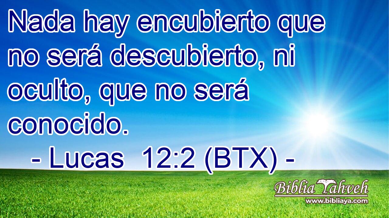 Nada hay encubierto que no será descubierto, ni oculto, que no será conocido.