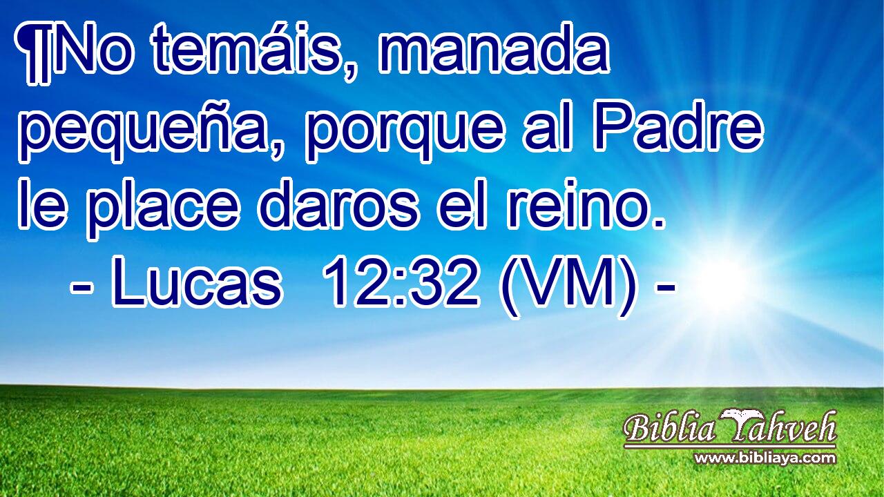  ¶No temáis, manada pequeña, porque al Padre le place daros el reino. 