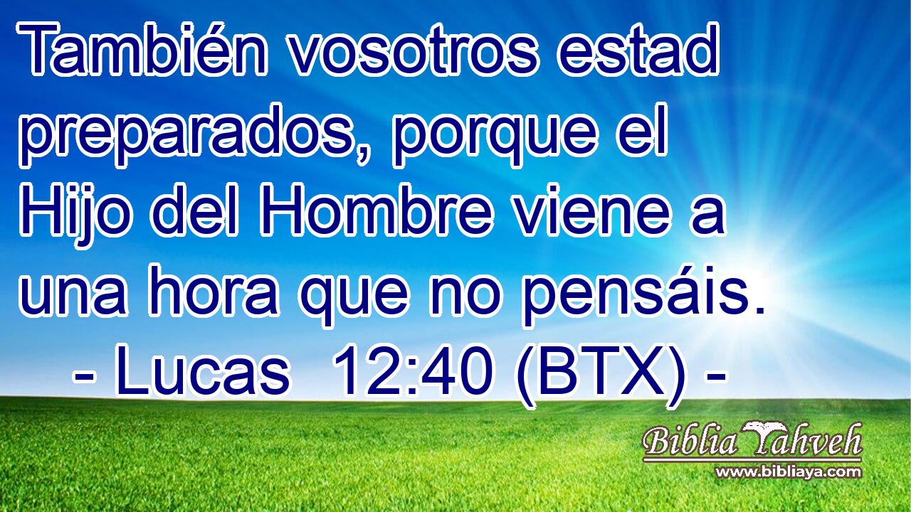 También vosotros estad preparados, porque el Hijo del Hombre viene a una hora que no pensáis.